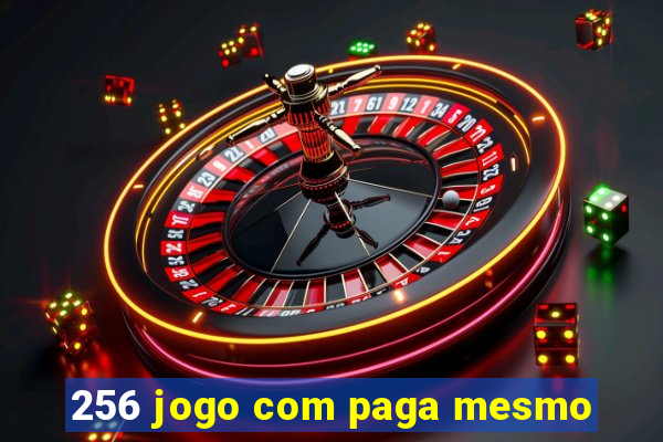 256 jogo com paga mesmo